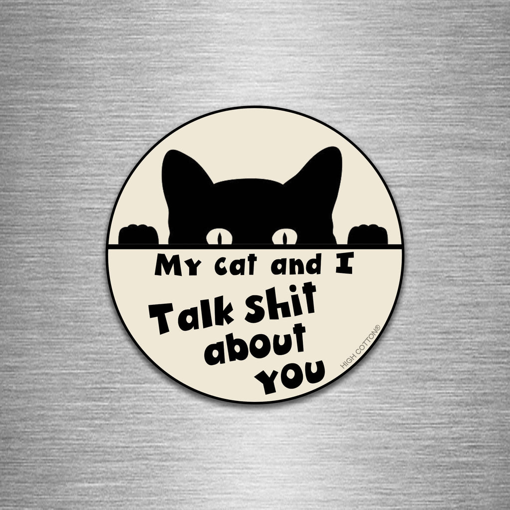 My Cat And I Talk Shit About You round magnet 4"