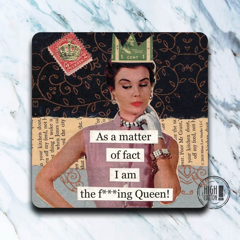 As a matter of fact I am the f***ing queen! coaster