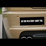 My Dog Was Right About You Car Magnet