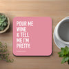 Pour Me Wine And Tell Me I'm Pretty Coaster