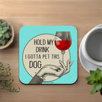 Hold My Drink. I Gotta Pet This Dog Coaster