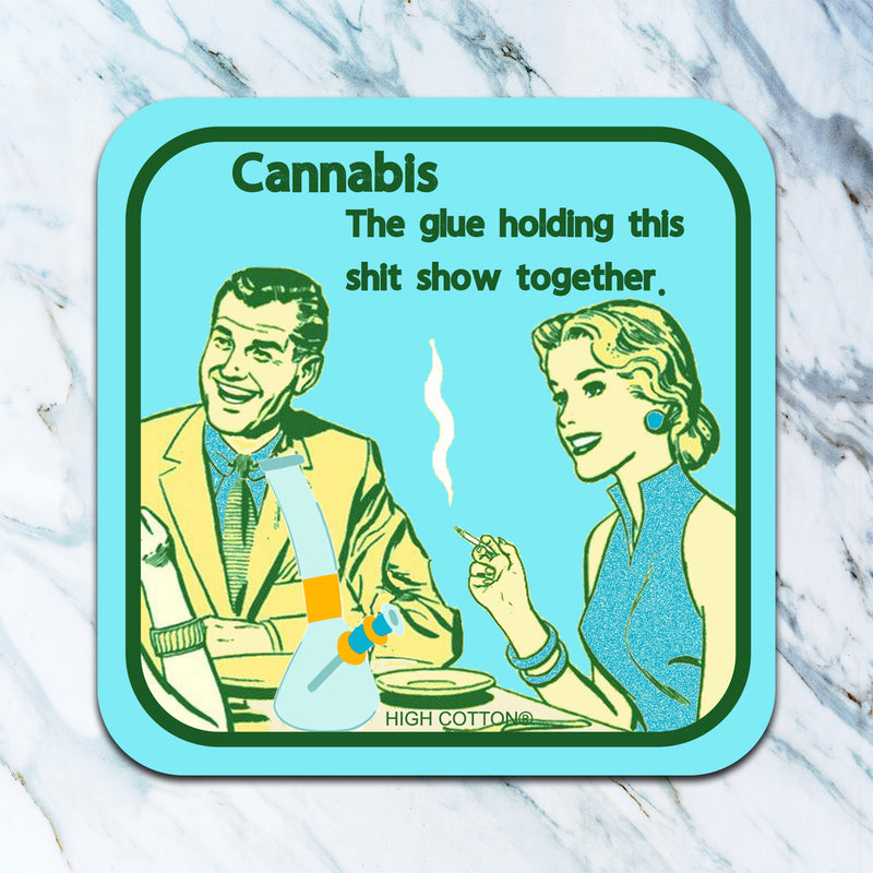 Cannabis. The Glue Holding This Shit Show Together Coaster