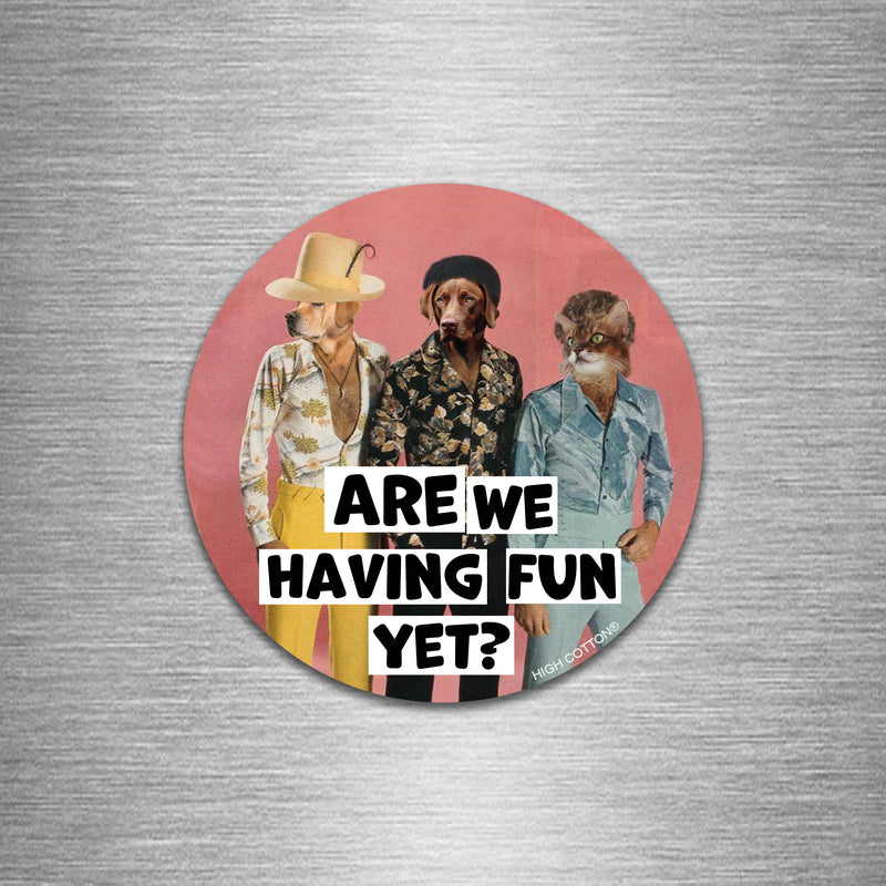 Are We Having Fun Yet - Round Magnet