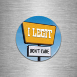 I Legit Don't Care - Round Magnet