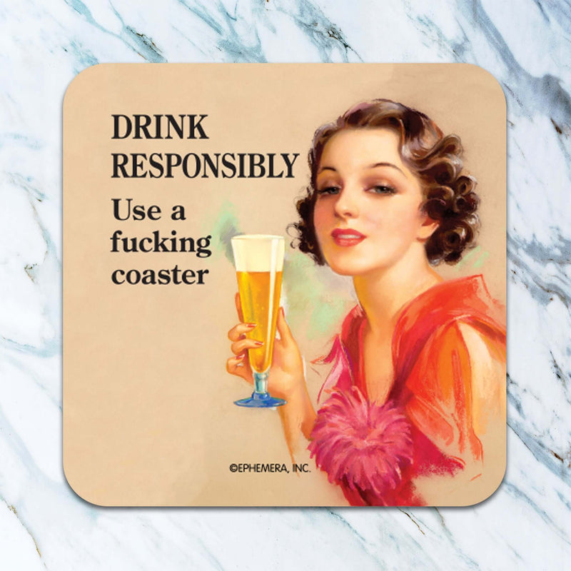 Drink Responsibly. Use A F*cking Coaster