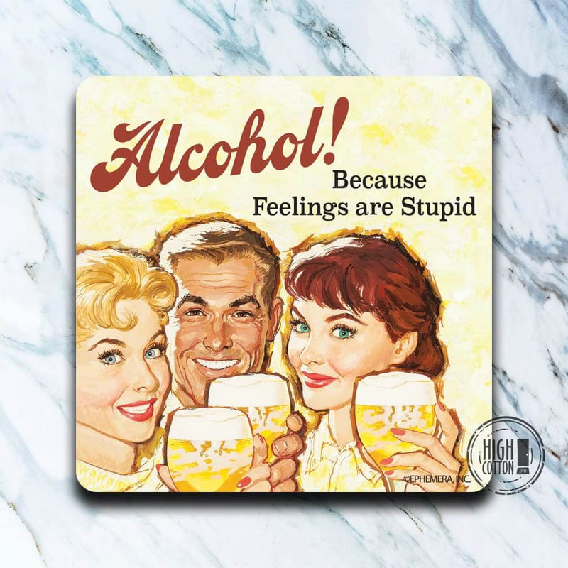 Alcohol! Because feelings are stupid- coaster
