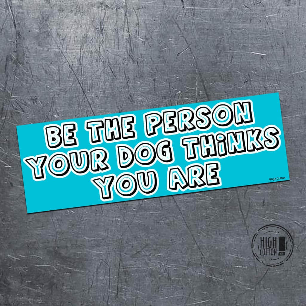 Be the person your dog thinks you are - bumper magnet