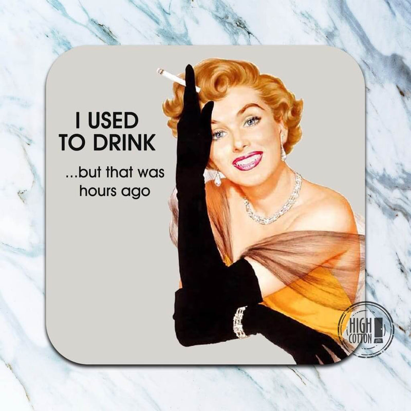 I used to drink...but that was hours ago. - funny coaster
