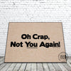 Oh Crap, Not You Again funny door mat