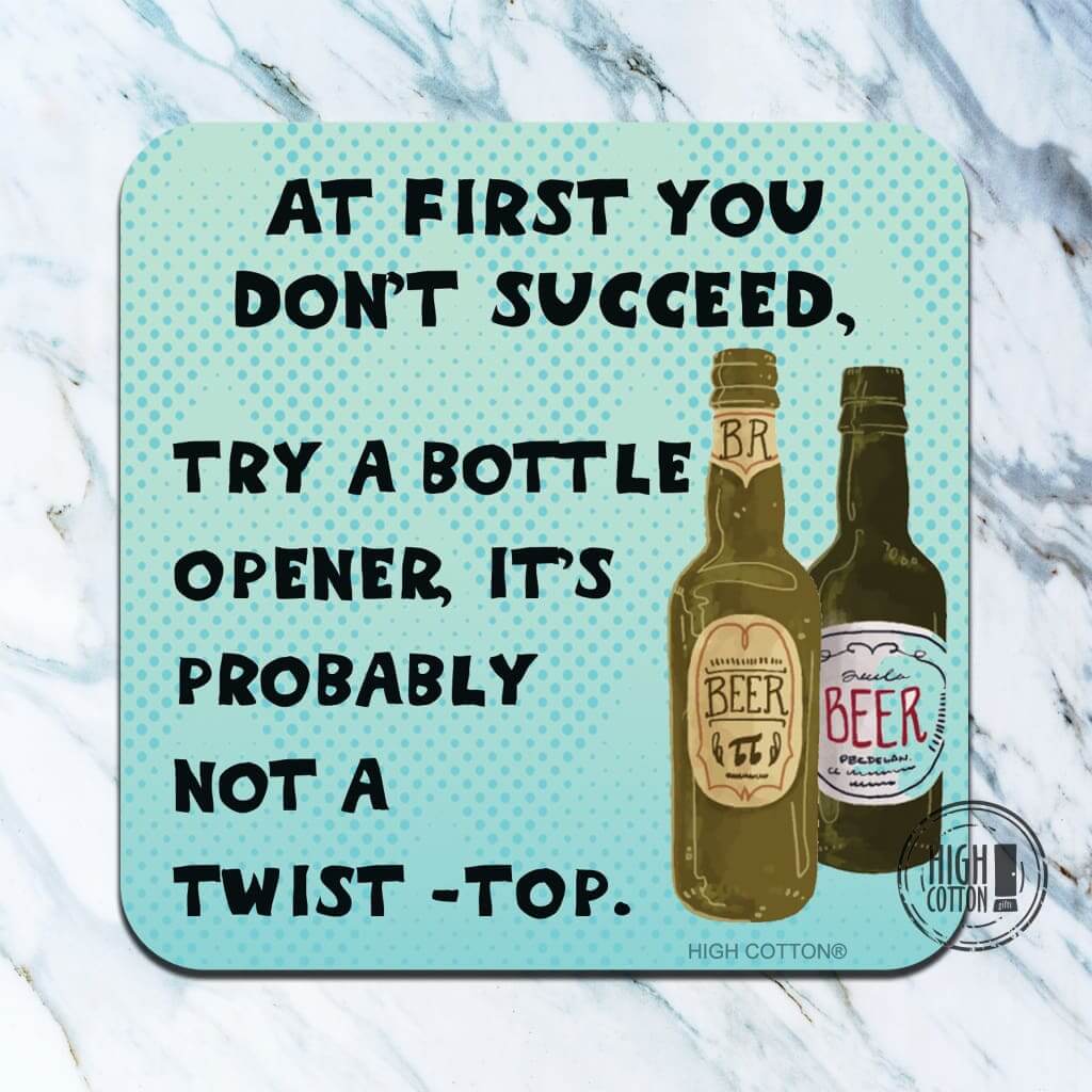 Try a bottle opener- funny coaster